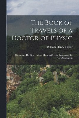 bokomslag The Book of Travels of a Doctor of Physic