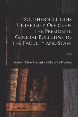 bokomslag Southern Illinois University Office of the President. General Bulletins to the Faculty and Staff; 1955