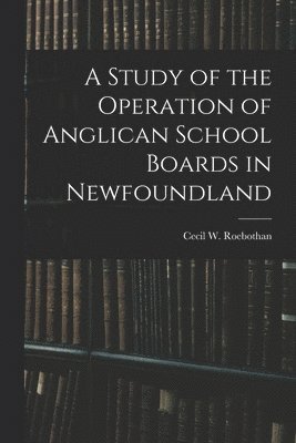 bokomslag A Study of the Operation of Anglican School Boards in Newfoundland