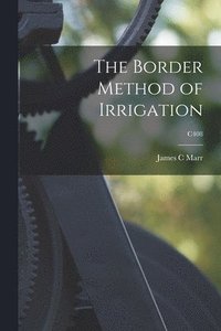 bokomslag The Border Method of Irrigation; C408