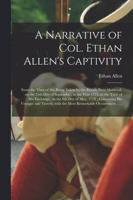 A Narrative of Col. Ethan Allen's Captivity [microform] 1