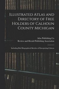 bokomslag Illustrated Atlas and Directory of Free Holders of Calhoun County Michigan