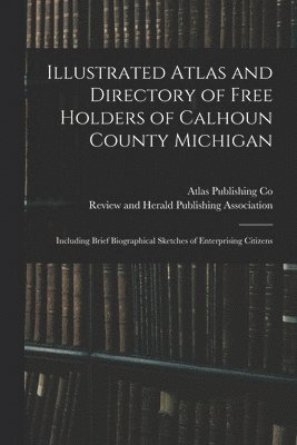 Illustrated Atlas and Directory of Free Holders of Calhoun County Michigan 1