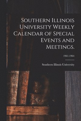 Southern Illinois University Weekly Calendar of Special Events and Meetings.; 1961-1964 1