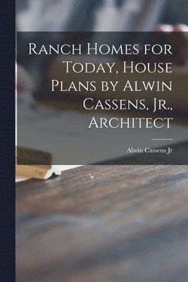 Ranch Homes for Today, House Plans by Alwin Cassens, Jr., Architect 1