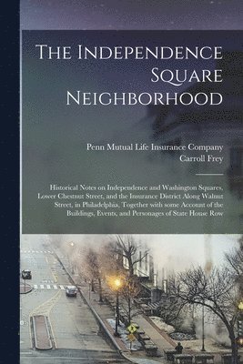 The Independence Square Neighborhood; Historical Notes on Independence and Washington Squares, Lower Chestnut Street, and the Insurance District Along 1
