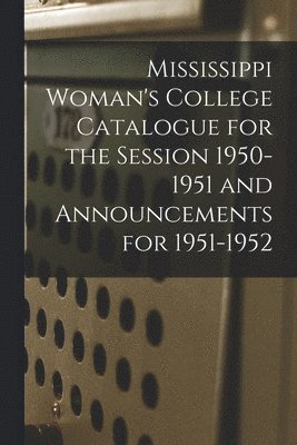 bokomslag Mississippi Woman's College Catalogue for the Session 1950-1951 and Announcements for 1951-1952