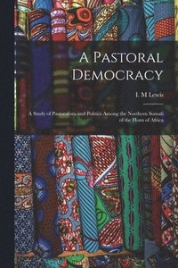 bokomslag A Pastoral Democracy: a Study of Pastoralism and Politics Among the Northern Somali of the Horn of Africa