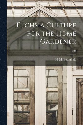 Fuchsia Culture for the Home Gardener; M8 1