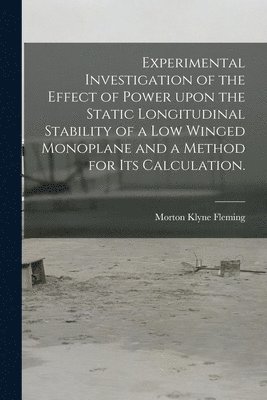 bokomslag Experimental Investigation of the Effect of Power Upon the Static Longitudinal Stability of a Low Winged Monoplane and a Method for Its Calculation.