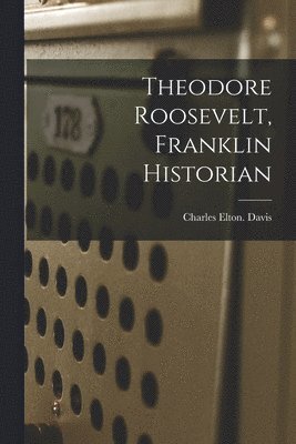 bokomslag Theodore Roosevelt, Franklin Historian