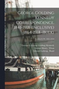bokomslag George Golding Kennedy Correspondence. 1841-1918 (inclusive) 1864-1918 (bulk); Senders U-W, 1841-1918