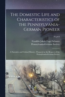 The Domestic Life and Characteristics of the Pennsylvania-German Pioneer 1