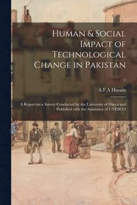 bokomslag Human & Social Impact of Technological Change in Pakistan; a Report on a Survey Conducted by the University of Dacca and Published With the Assistance