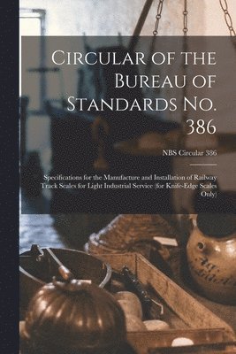 Circular of the Bureau of Standards No. 386: Specifications for the Manufacture and Installation of Railway Track Scales for Light Industrial Service 1