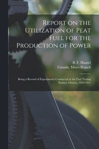 bokomslag Report on the Utilization of Peat Fuel for the Production of Power [microform]