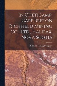 bokomslag In Cheticamp, Cape Breton Richfield Mining Co., Ltd., Halifax, Nova Scotia [microform]