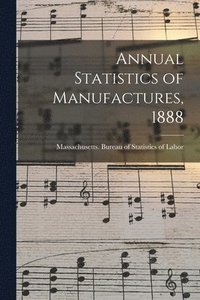 bokomslag Annual Statistics of Manufactures, 1888