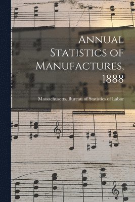 Massachusetts Bureau of Statistics O - Annual Statistics of Manufactures, 1888, Häftad