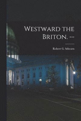 Robert G. Athearn, Robert G Athearn - Westward the Briton. --, Häftad