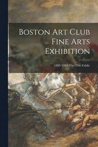 bokomslag Boston Art Club Fine Arts Exhibition; 1880/1884 21st/29th Exhib.