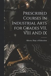 bokomslag Prescribed Courses in Industrial Arts for Grades VII, VIII AND IX