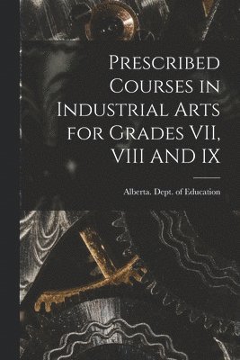 bokomslag Prescribed Courses in Industrial Arts for Grades VII, VIII AND IX