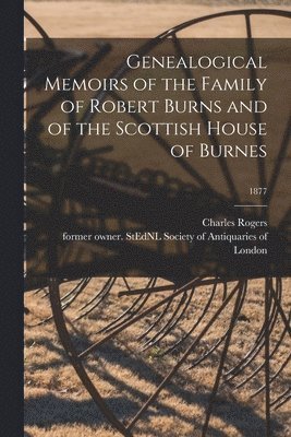 Genealogical Memoirs of the Family of Robert Burns and of the Scottish House of Burnes; 1877 1