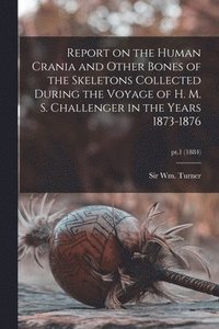 bokomslag Report on the Human Crania and Other Bones of the Skeletons Collected During the Voyage of H. M. S. Challenger in the Years 1873-1876; pt.1 (1884)