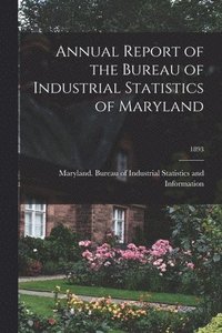 bokomslag Annual Report of the Bureau of Industrial Statistics of Maryland; 1893