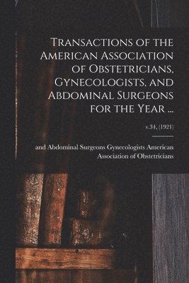 bokomslag Transactions of the American Association of Obstetricians, Gynecologists, and Abdominal Surgeons for the Year ...; v.34, (1921)