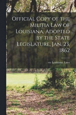 Official Copy of the Militia Law of Louisiana, Adopted by the State Legislature, Jan. 23, 1862 1