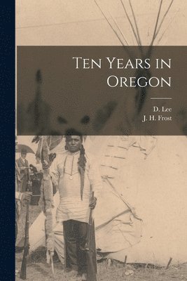 bokomslag Ten Years in Oregon [microform]