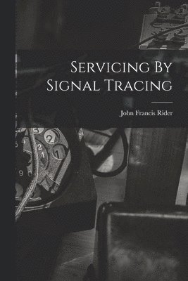John Francis 1900- Rider, John Francis Rider - Servicing By Signal Tracing, Häftad