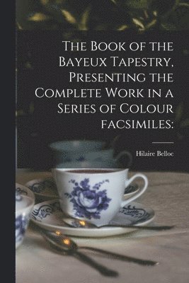 Hilaire 1870-1953 Belloc, Hilaire Belloc - Book of the Bayeux Tapestry, Presenting the Complete Work in a Series of Colour Facsimiles, Häftad