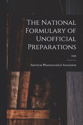 The National Formulary of Unofficial Preparations; 1888 1