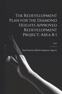 The Redevelopment Plan for the Diamond Heights Approved Redevelopment Project, Area B-1; 1955 1