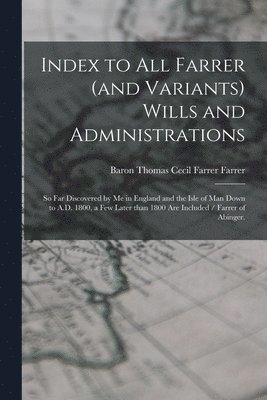 bokomslag Index to All Farrer (and Variants) Wills and Administrations