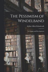 bokomslag The Pessimism of Windelband: Its Origins and Development