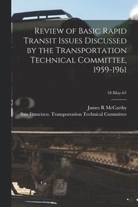 bokomslag Review of Basic Rapid Transit Issues Discussed by the Transportation Technical Committee, 1959-1961; 18-May-61