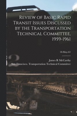 Review of Basic Rapid Transit Issues Discussed by the Transportation Technical Committee, 1959-1961; 18-May-61 1