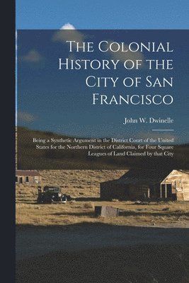 bokomslag The Colonial History of the City of San Francisco