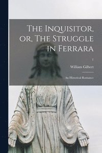 bokomslag The Inquisitor, or, The Struggle in Ferrara