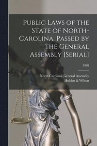 bokomslag Public Laws of the State of North-Carolina, Passed by the General Assembly [serial]; 1868