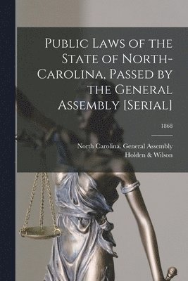 Public Laws of the State of North-Carolina, Passed by the General Assembly [serial]; 1868 1