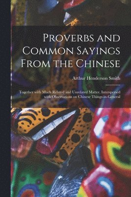 Arthur Henderson 1845-1932 Smith, Arthur Henderson Smith - Proverbs and Common Sayings From the Chinese, Häftad