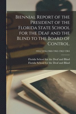 Biennial Report of the President of the Florida State School for the Deaf and the Blind to the Board of Control.; 1954/1956-1960/1962-1962/1964 1