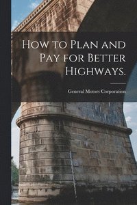 bokomslag How to Plan and Pay for Better Highways.