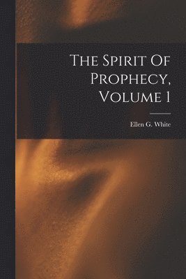 bokomslag Spirit Of Prophecy, Volume 1