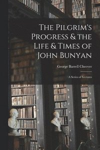 bokomslag The Pilgrim's Progress & the Life & Times of John Bunyan